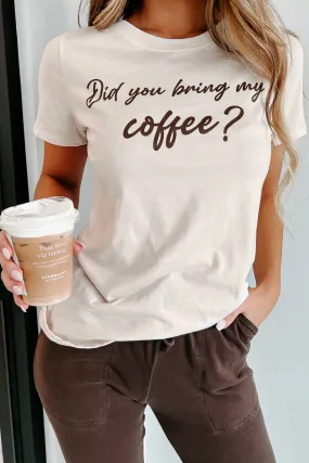 "Did You Bring My Coffee" Graphic Top (Natural)